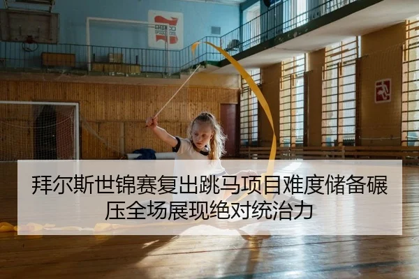 拜尔斯世锦赛复出跳马项目难度储备碾压全场展现绝对统治力（PG）